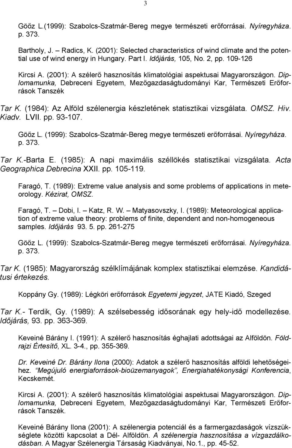 -Barta E. (1985): A napi maximális széllökés statisztikai vizsgálata. Acta Geographica Debrecina XXII. pp. 105-119. Faragó, T.