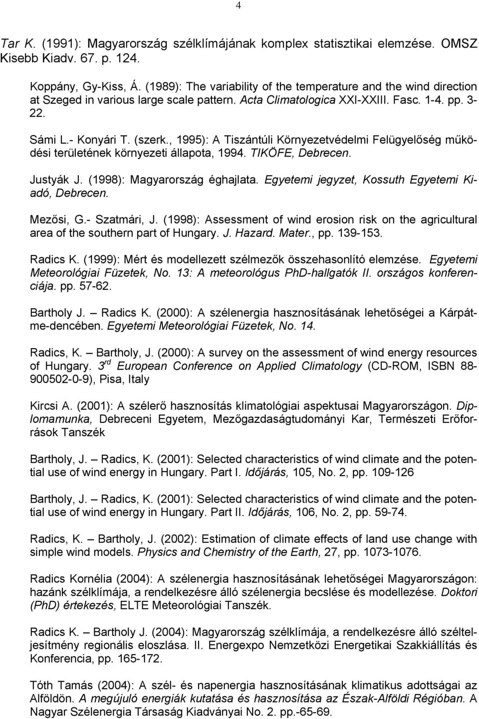 , 1995): A Tiszántúli Környezetvédelmi Felügyelőség működési területének környezeti állapota, 1994. TIKÖFE, Debrecen. Justyák J. (1998): Magyarország éghajlata.