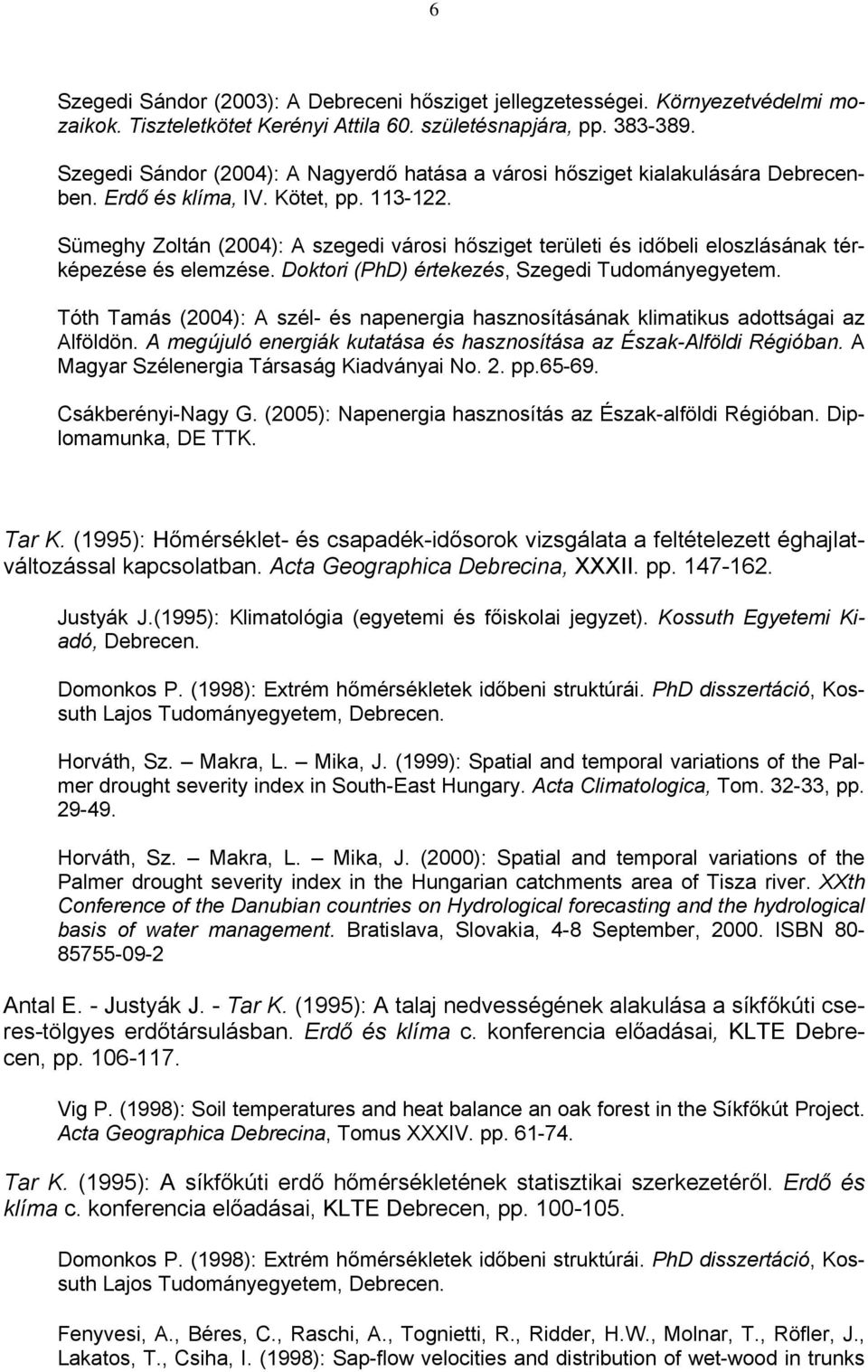 Sümeghy Zoltán (2004): A szegedi városi hősziget területi és időbeli eloszlásának térképezése és elemzése. Doktori (PhD) értekezés, Szegedi Tudományegyetem.