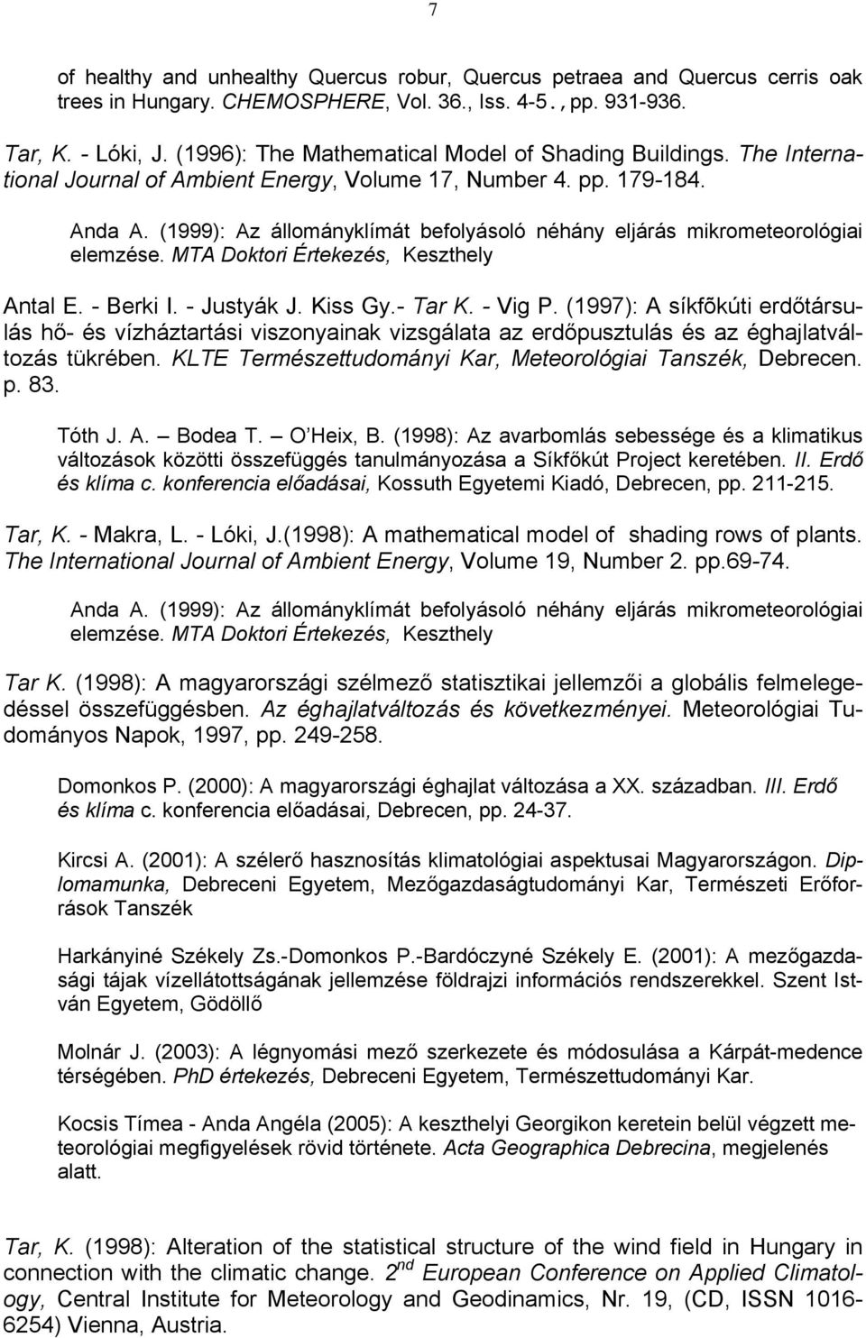 (1999): Az állományklímát befolyásoló néhány eljárás mikrometeorológiai elemzése. MTA Doktori Értekezés, Keszthely Antal E. - Berki I. - Justyák J. Kiss Gy.- Tar K. - Vig P.