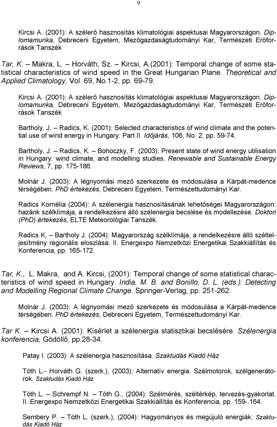 (2003): Present state of wind energy utilisation in Hungary: wind climate, and modelling studies. Renewable and Sustainable Energy Reviews, 7, pp. 175-186. Molnár J.