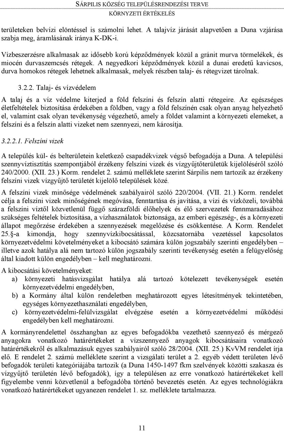 A negyedkori képződmények közül a dunai eredetű kavicsos, durva homokos rétegek lehetnek alkalmasak, melyek részben talaj- és rétegvizet tárolnak. 3.2.