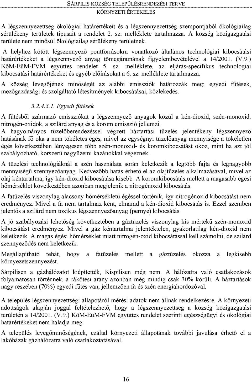 A helyhez kötött légszennyező pontforrásokra vonatkozó általános technológiai kibocsátási határértékeket a légszennyező anyag tömegáramának figyelembevételével a 14/2001. (V.9.