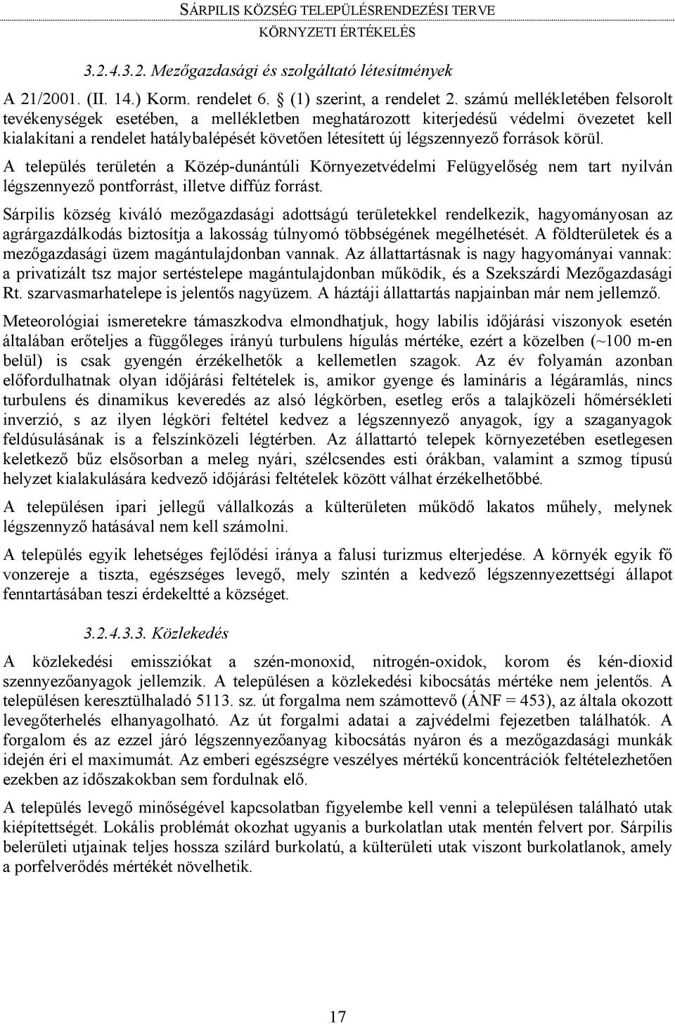 források körül. A település területén a Közép-dunántúli Környezetvédelmi Felügyelőség nem tart nyilván légszennyező pontforrást, illetve diffúz forrást.