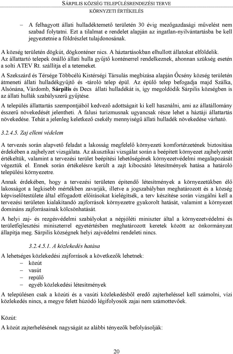 A háztartásokban elhullott állatokat elföldelik. Az állattartó telepek önálló állati hulla gyűjtő konténerrel rendelkeznek, ahonnan szükség esetén a solti ATEV Rt. szállítja el a tetemeket.