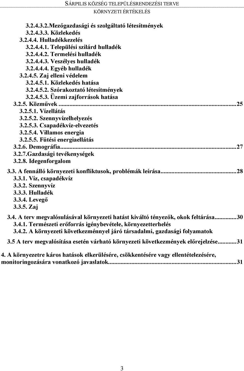 2.5.3. Csapadékvíz-elvezetés 3.2.5.4. Villamos energia 3.2.5.5. Fűtési energiaellátás 3.2.6. Demográfia...27 3.2.7.Gazdasági tevékenységek 3.2.8. Idegenforgalom 3.3. A fennálló környezeti konfliktusok, problémák leírása.