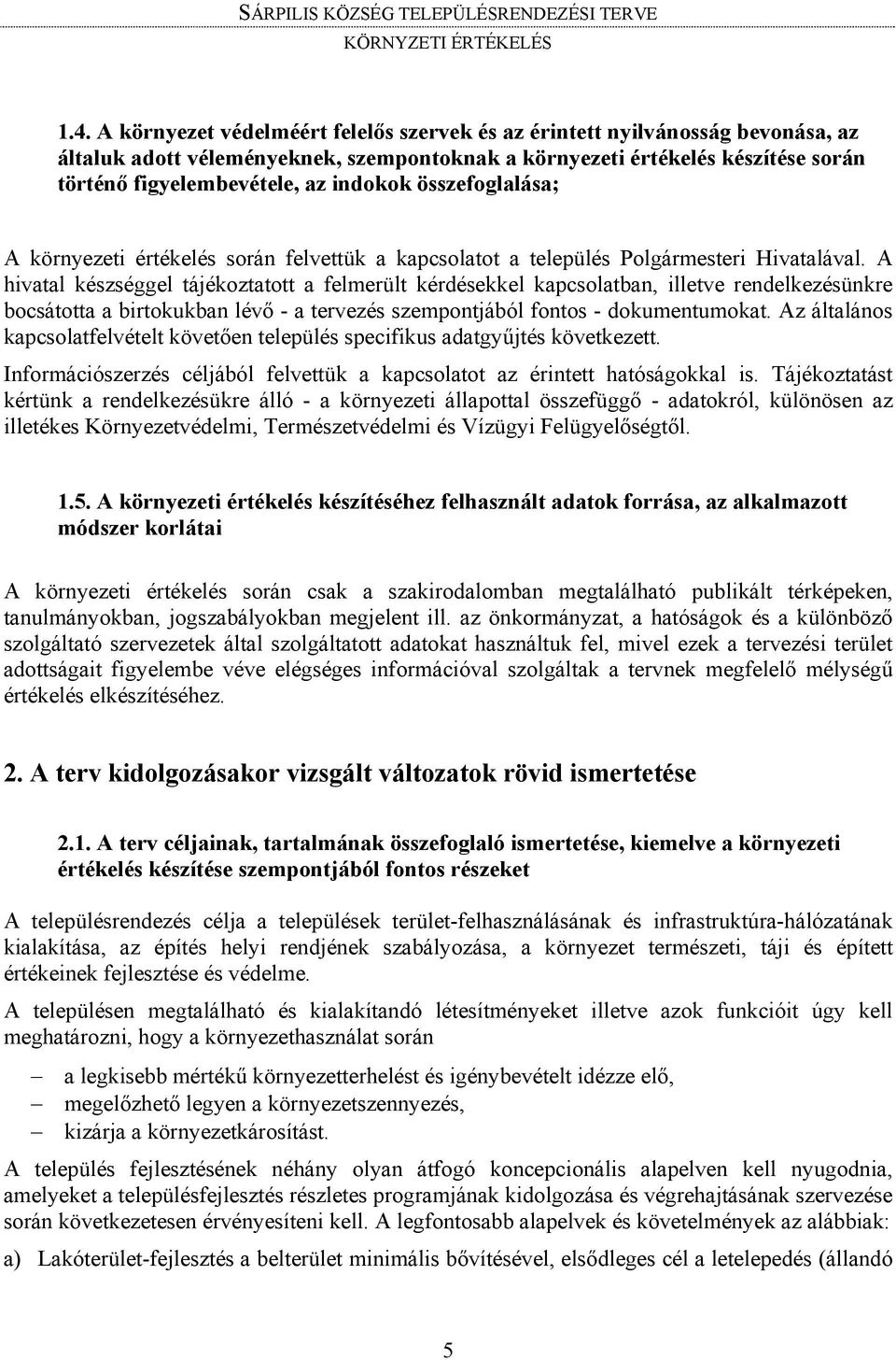 A hivatal készséggel tájékoztatott a felmerült kérdésekkel kapcsolatban, illetve rendelkezésünkre bocsátotta a birtokukban lévő - a tervezés szempontjából fontos - dokumentumokat.