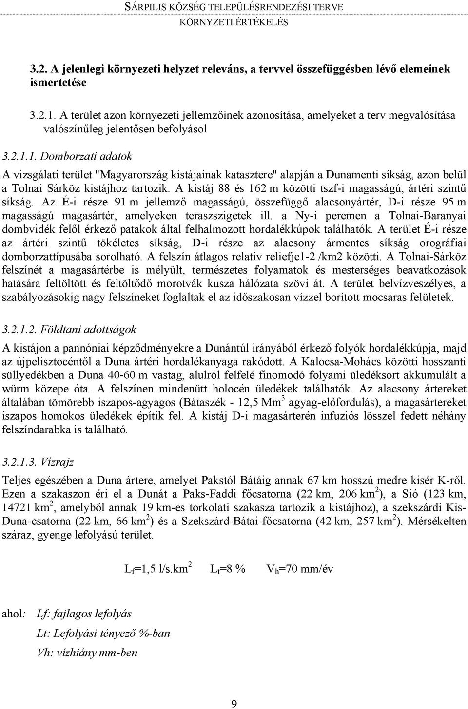 1. Domborzati adatok A vizsgálati terület "Magyarország kistájainak katasztere" alapján a Dunamenti síkság, azon belül a Tolnai Sárköz kistájhoz tartozik.