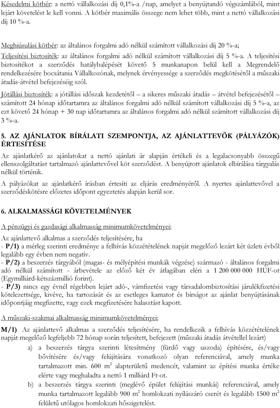 Meghiúsulási kötbér: az általános forgalmi adó nélkül számított vállalkozási díj 20 %-a; Teljesítési biztosíték: az általános forgalmi adó nélkül számított vállalkozási díj 5 %-a.