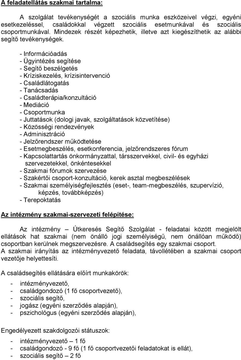 - Információadás - Ügyintézés segítése - Segítı beszélgetés - Kríziskezelés, krízisintervenció - Családlátogatás - Tanácsadás - Családterápia/konzultáció - Mediáció - Csoportmunka - Juttatások