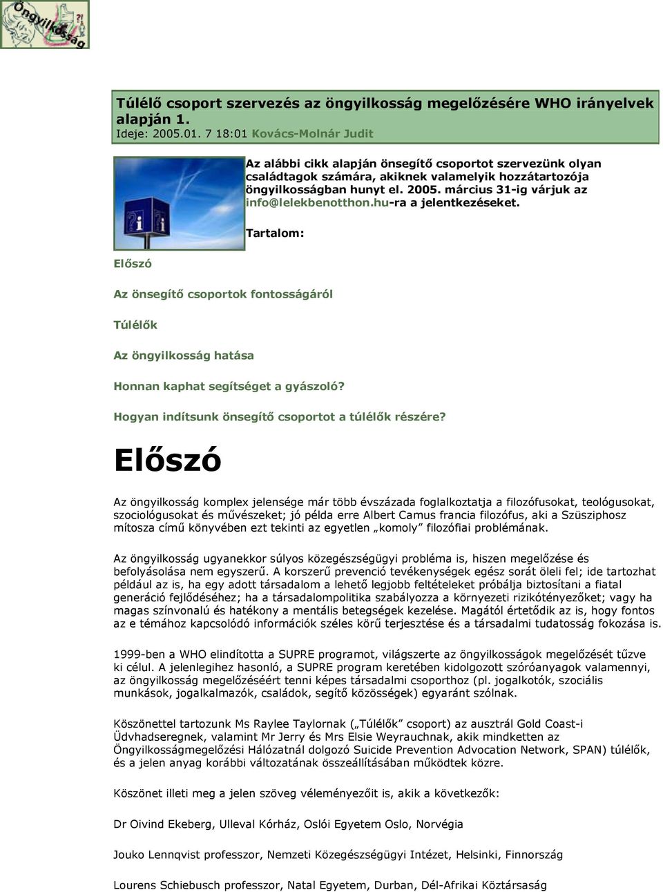 március 31-ig várjuk az info@lelekbenotthon.hu-ra a jelentkezéseket. Tartalom: Előszó Az önsegítő csoportok fontosságáról Túlélők Az öngyilkosság hatása Honnan kaphat segítséget a gyászoló?