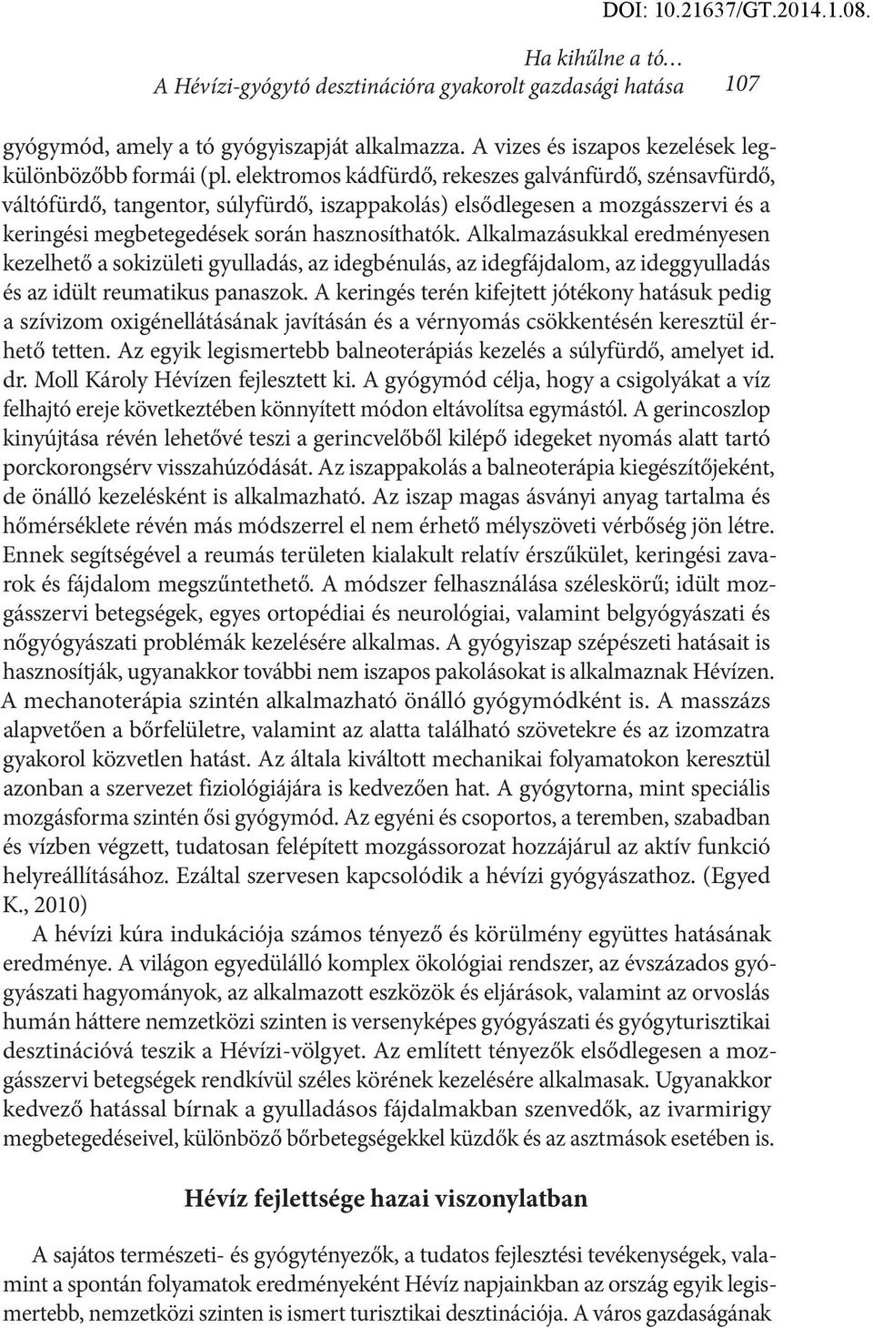 Alkalmazásukkal eredményesen kezelhető a sokizületi gyulladás, az idegbénulás, az idegfájdalom, az ideggyulladás és az idült reumatikus panaszok.