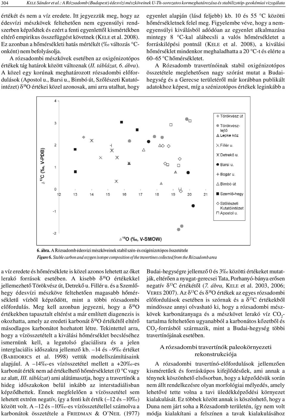 Ez azonban a hőmérsékleti hatás mértékét ( változás Conként) nem befolyásolja. A rózsadombi mészkövek esetében az oxigénizotópos értékek tág határok között változnak (II. táblázat, 6. ábra).