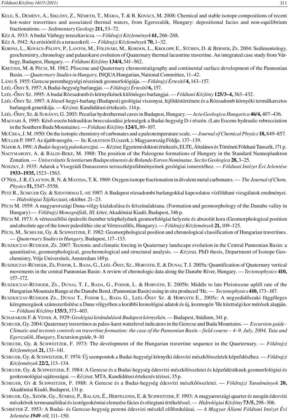 Sedimentary Geology 211, 53 72. KÉZ A. 1933: A budai Várhegy teraszkavicsa. Földrajzi Közlemények 61, 266 268. KÉZ A. 1942: Az erózióról és a teraszokról. Földrajzi Közlemények 70, 1 32. KORPÁS, L.