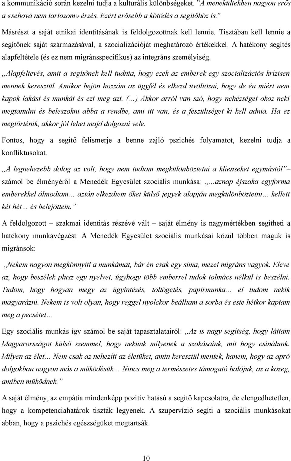 A hatékony segítés alapfeltétele (és ez nem migránsspecifikus) az integráns személyiség. Alapfeltevés, amit a segítőnek kell tudnia, hogy ezek az emberek egy szocializációs krízisen mennek keresztül.