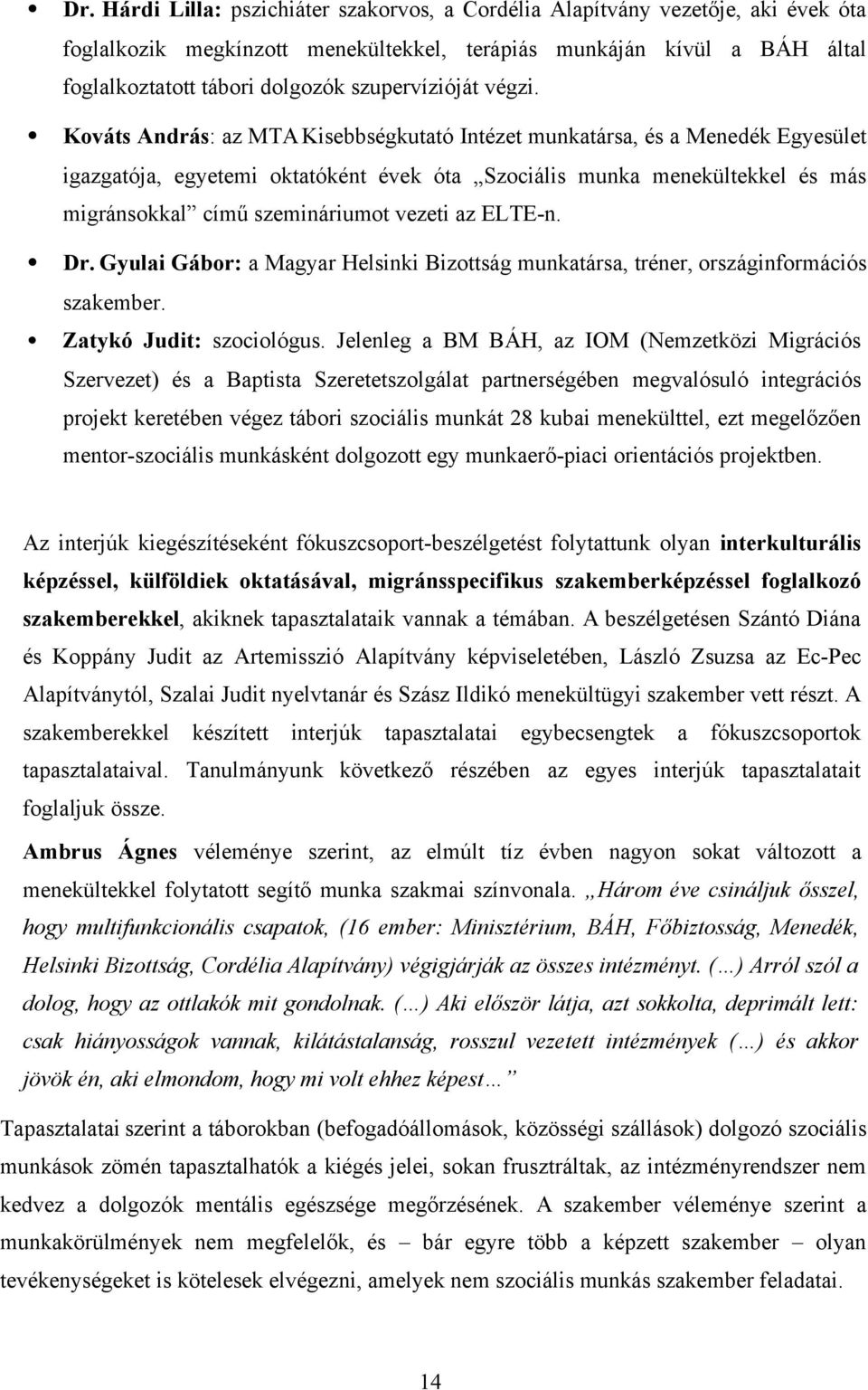 Kováts András: az MTA Kisebbségkutató Intézet munkatársa, és a Menedék Egyesület igazgatója, egyetemi oktatóként évek óta Szociális munka menekültekkel és más migránsokkal című szemináriumot vezeti