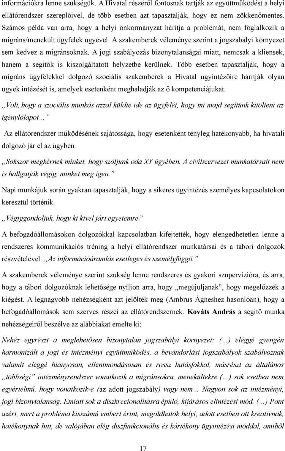 A szakemberek véleménye szerint a jogszabályi környezet sem kedvez a migránsoknak. A jogi szabályozás bizonytalanságai miatt, nemcsak a kliensek, hanem a segítők is kiszolgáltatott helyzetbe kerülnek.