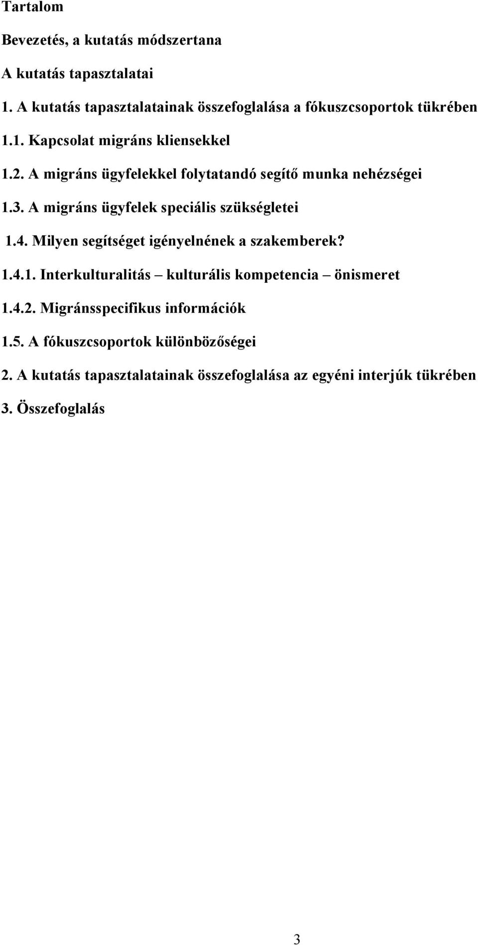 A migráns ügyfelek speciális szükségletei 1.4. Milyen segítséget igényelnének a szakemberek? 1.4.1. Interkulturalitás kulturális kompetencia önismeret 1.