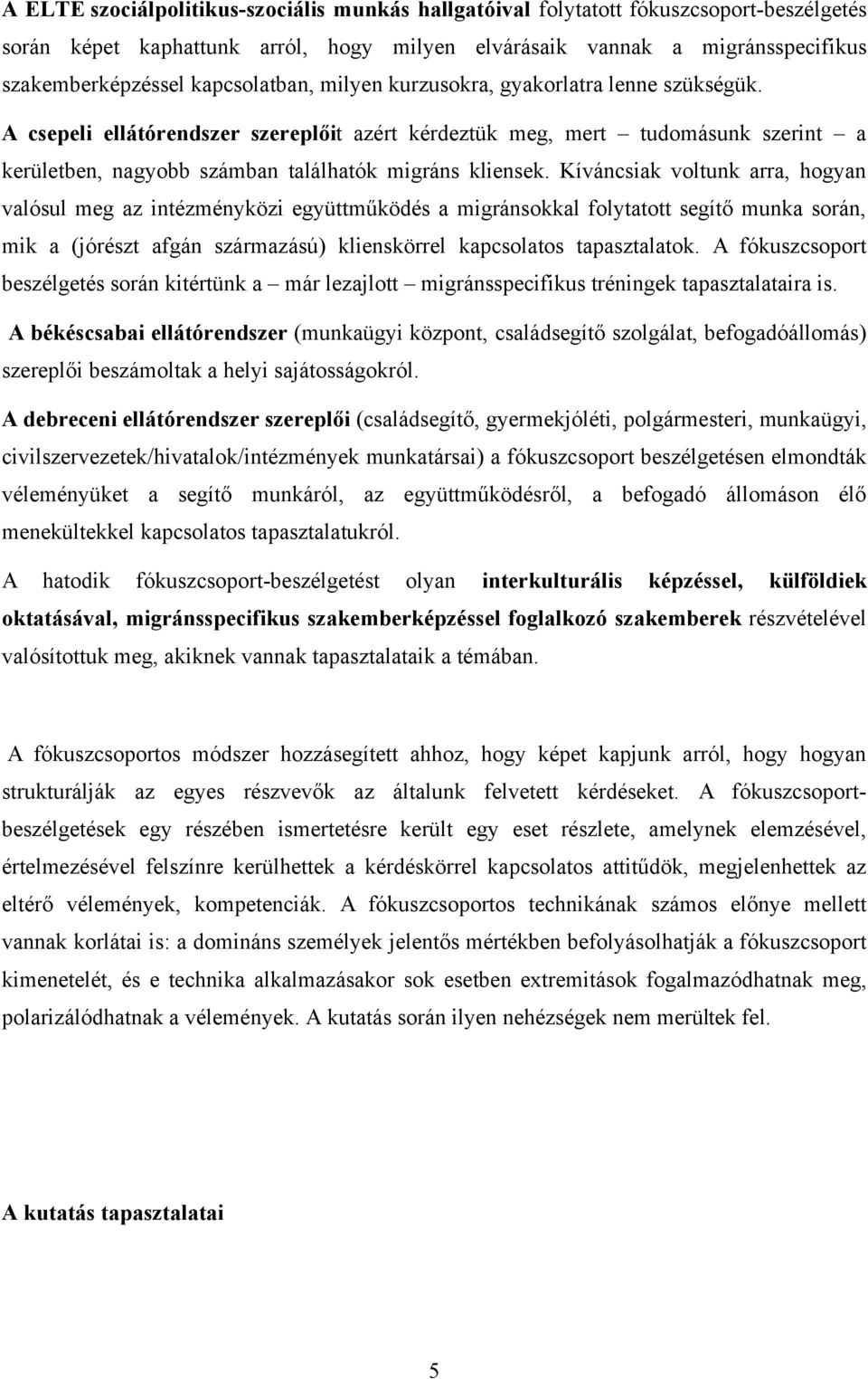 A csepeli ellátórendszer szereplőit azért kérdeztük meg, mert tudomásunk szerint a kerületben, nagyobb számban találhatók migráns kliensek.