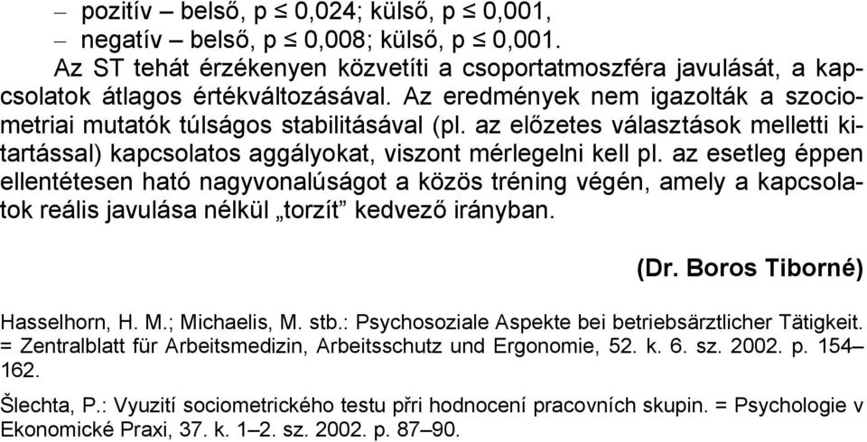 az esetleg éppen ellentétesen ható nagyvonalúságot a közös tréning végén, amely a kapcsolatok reális javulása nélkül torzít kedvező irányban. (Dr. Boros Tiborné) Hasselhorn, H. M.; Michaelis, M. stb.