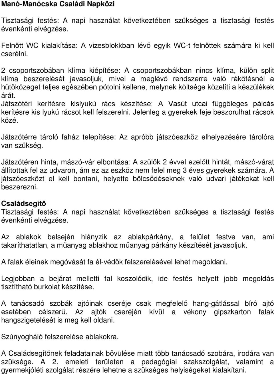 2 csoportszobában klíma kiépítése: A csoportszobákban nincs klíma, külön split klíma beszerelését javasoljuk, mivel a meglévő rendszerre való rákötésnél a hűtőközeget teljes egészében pótolni