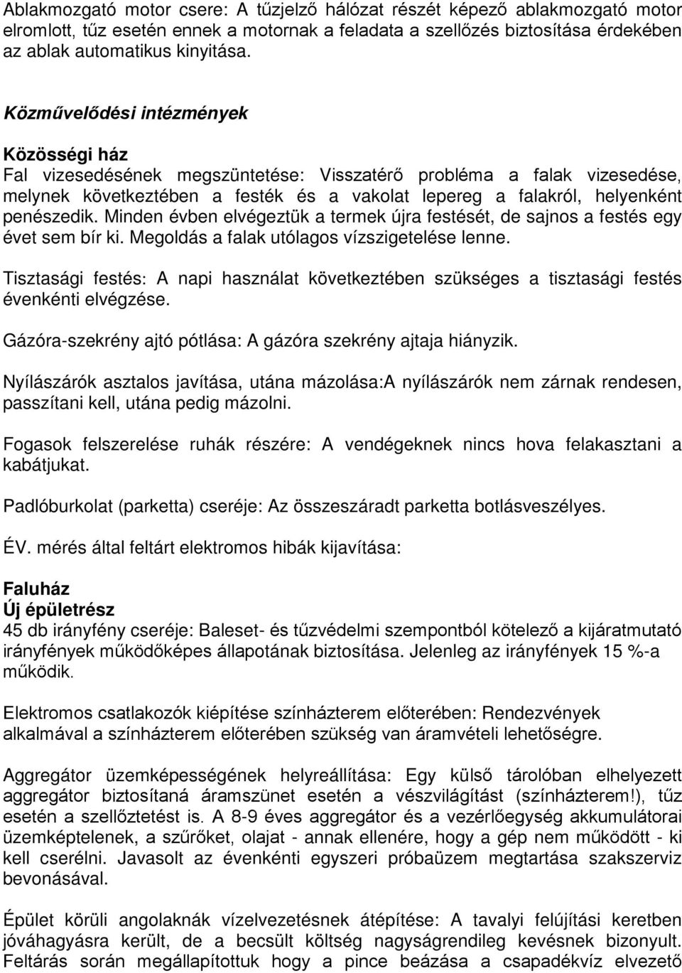 Minden évben elvégeztük a termek újra festését, de sajnos a festés egy évet sem bír ki. Megoldás a falak utólagos vízszigetelése lenne.