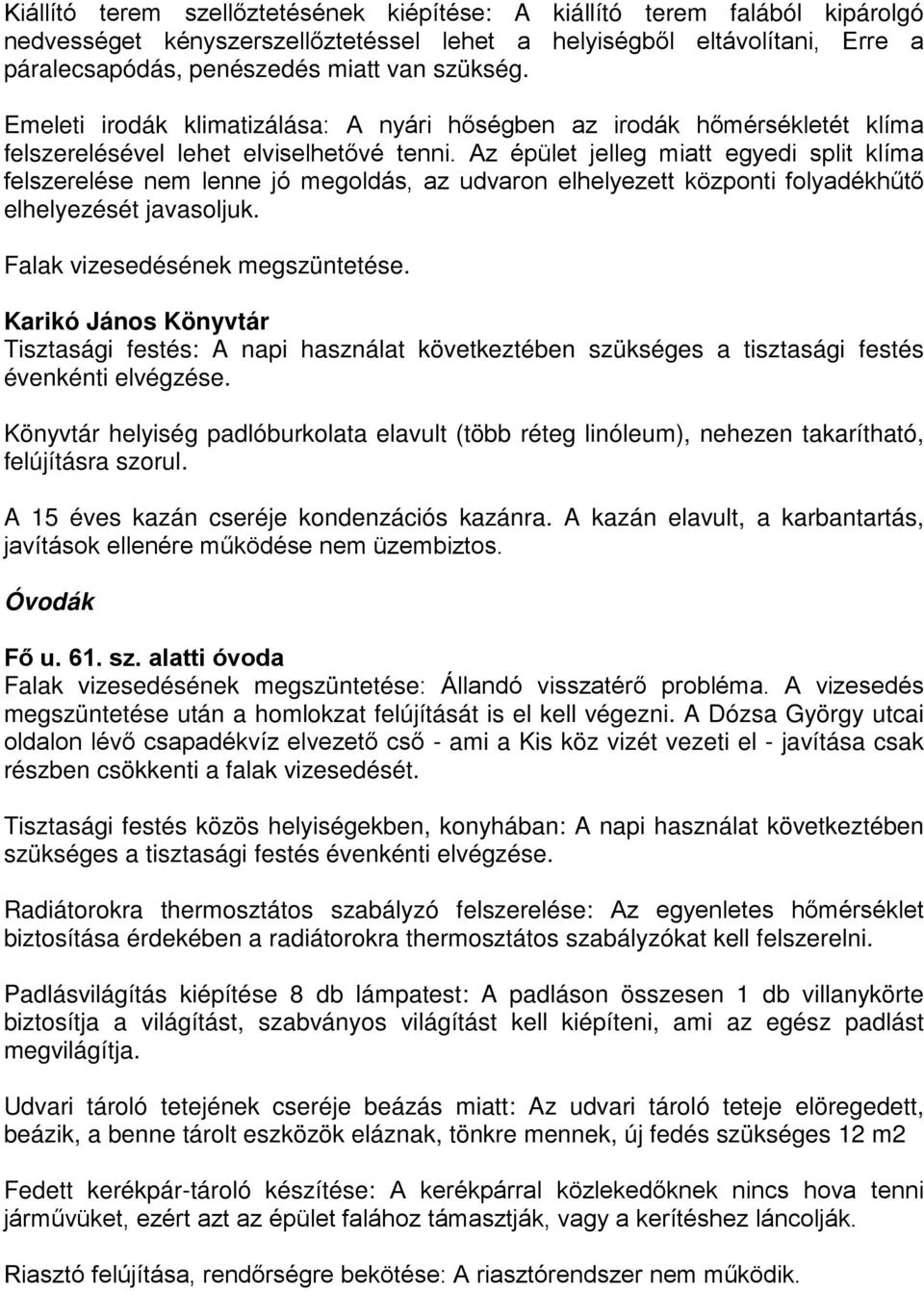 Az épület jelleg miatt egyedi split klíma felszerelése nem lenne jó megoldás, az udvaron elhelyezett központi folyadékhűtő elhelyezését javasoljuk. Falak vizesedésének megszüntetése.