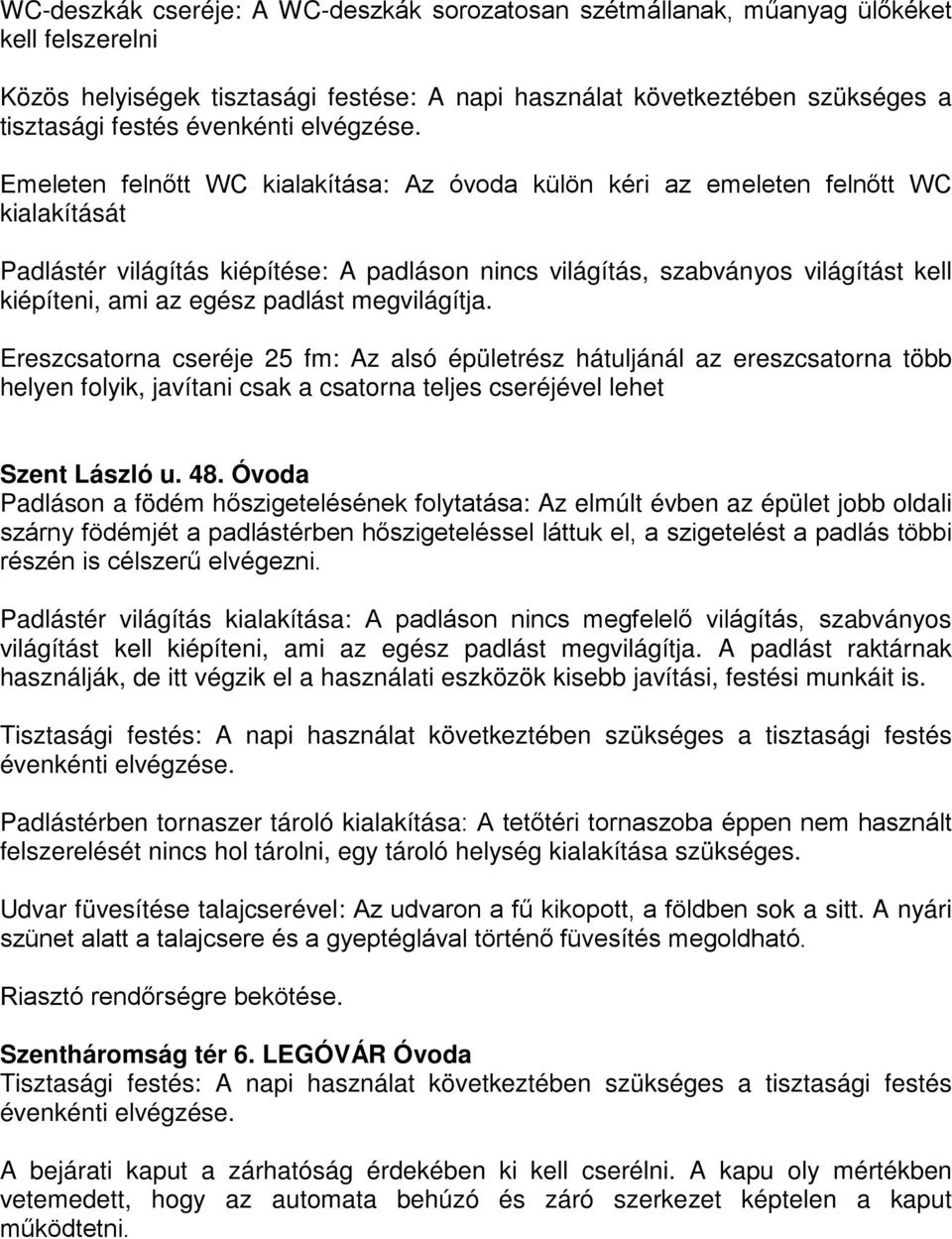 Emeleten felnőtt WC kialakítása: Az óvoda külön kéri az emeleten felnőtt WC kialakítását Padlástér világítás kiépítése: A padláson nincs világítás, szabványos világítást kell kiépíteni, ami az egész