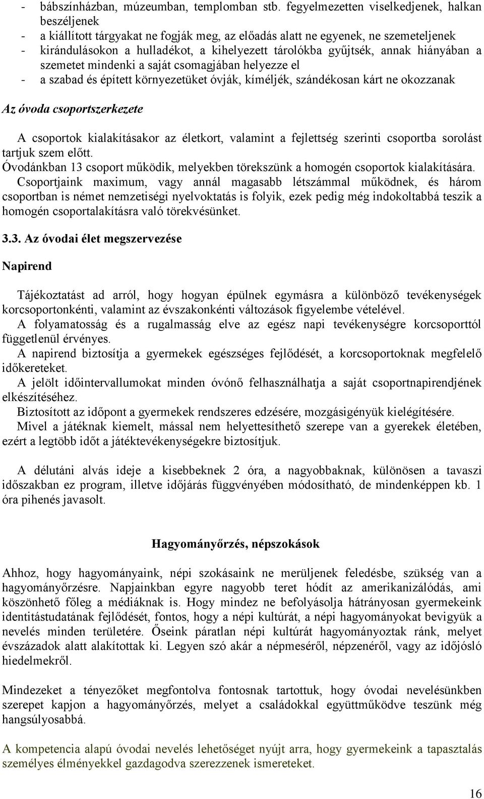 annak hiányában a szemetet mindenki a saját csomagjában helyezze el - a szabad és épített környezetüket óvják, kíméljék, szándékosan kárt ne okozzanak Az óvoda csoportszerkezete A csoportok