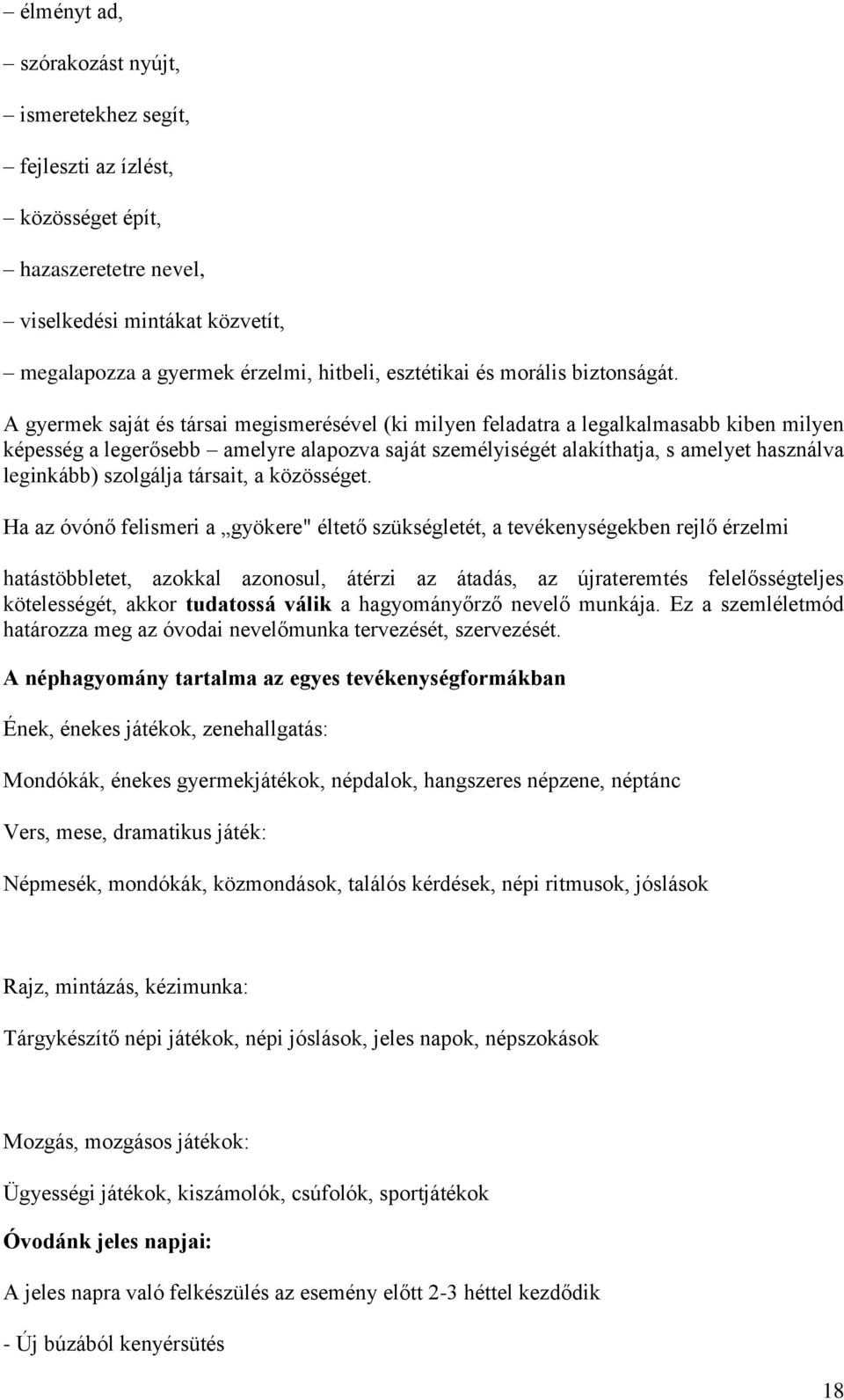 A gyermek saját és társai megismerésével (ki milyen feladatra a legalkalmasabb kiben milyen képesség a legerősebb amelyre alapozva saját személyiségét alakíthatja, s amelyet használva leginkább)