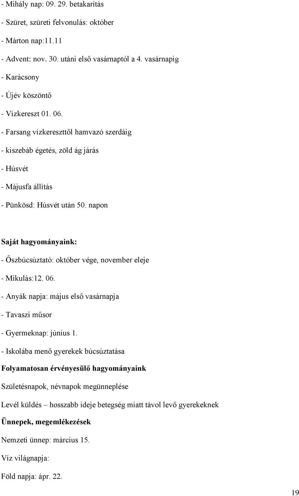 napon Saját hagyományaink: - Őszbúcsúztató: október vége, november eleje - Mikulás:12. 06. - Anyák napja: május első vasárnapja - Tavaszi műsor - Gyermeknap: június 1.