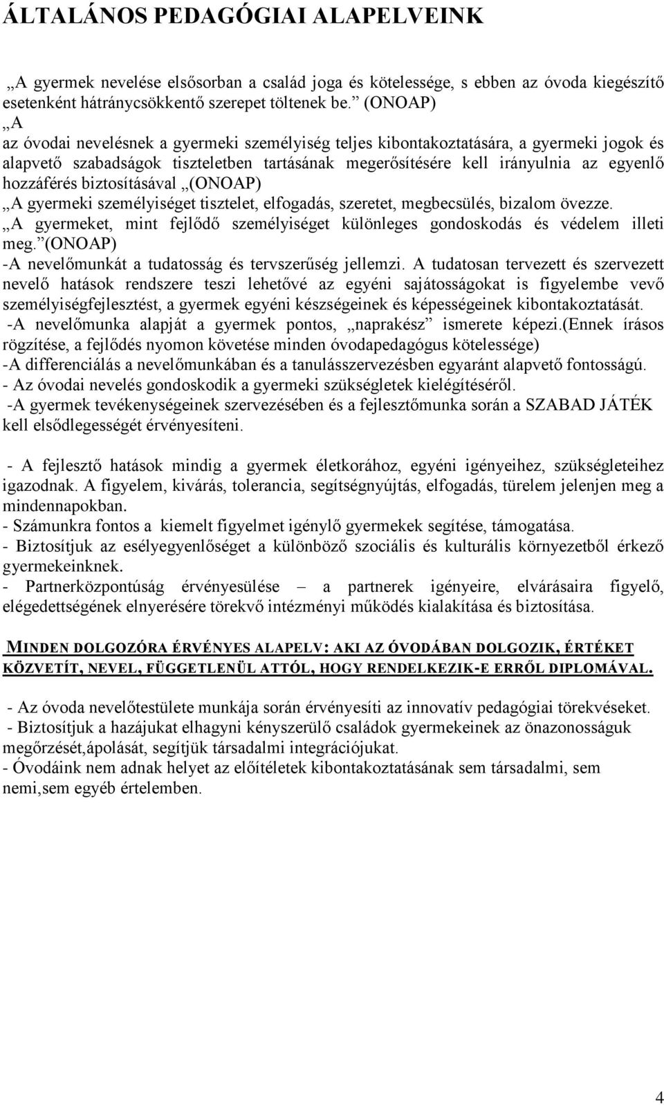 biztosításával (ONOAP) A gyermeki személyiséget tisztelet, elfogadás, szeretet, megbecsülés, bizalom övezze. A gyermeket, mint fejlődő személyiséget különleges gondoskodás és védelem illeti meg.