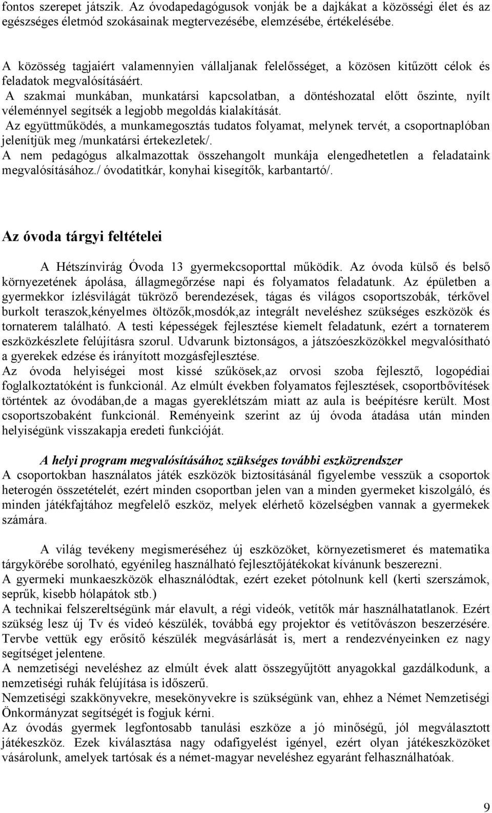 A szakmai munkában, munkatársi kapcsolatban, a döntéshozatal előtt őszinte, nyílt véleménnyel segítsék a legjobb megoldás kialakítását.