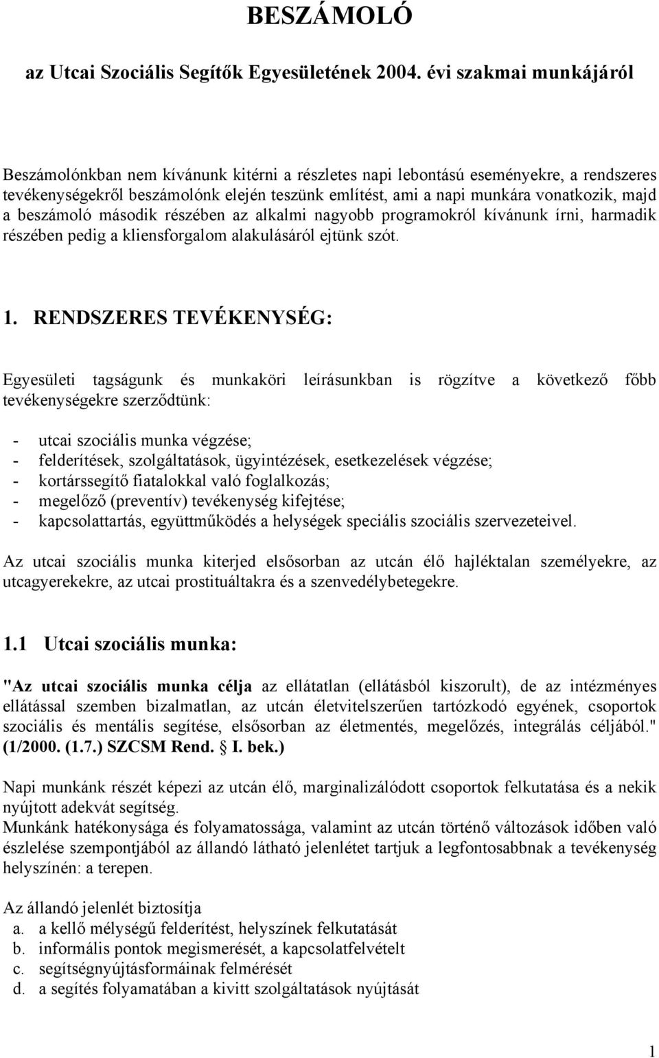 majd a beszámoló második részében az alkalmi nagyobb programokról kívánunk írni, harmadik részében pedig a kliensforgalom alakulásáról ejtünk szót. 1.