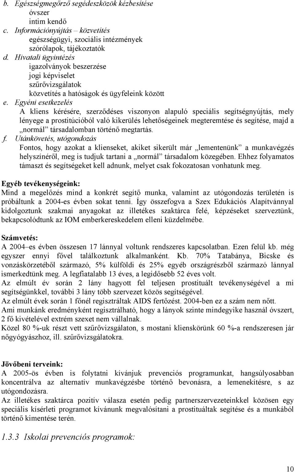 Egyéni esetkezelés A kliens kérésére, szerződéses viszonyon alapuló speciális segítségnyújtás, mely lényege a prostitúcióból való kikerülés lehetőségeinek megteremtése és segítése, majd a normál