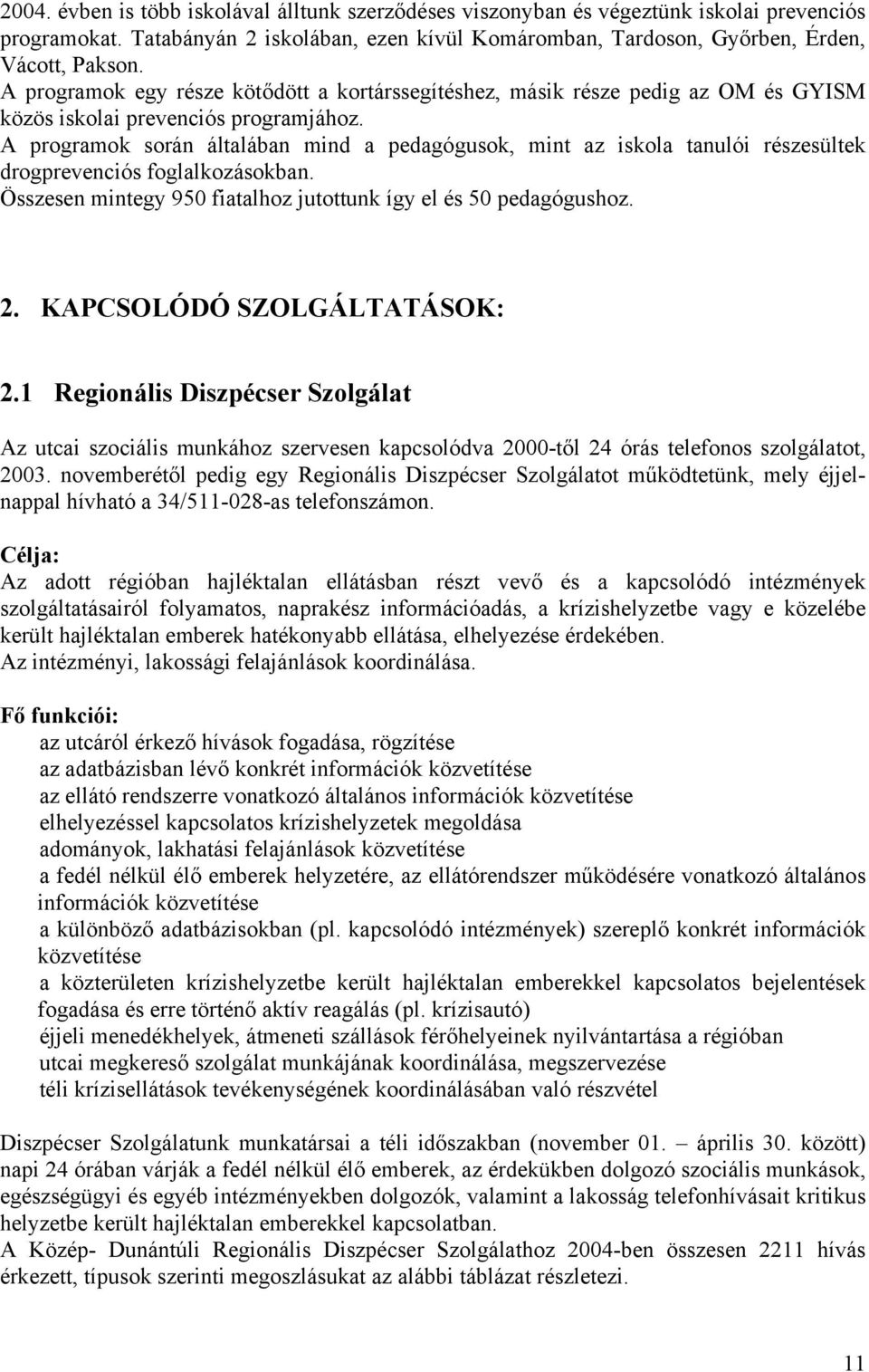 A programok során általában mind a pedagógusok, mint az iskola tanulói részesültek drogprevenciós foglalkozásokban. Összesen mintegy 950 fiatalhoz jutottunk így el és 50 pedagógushoz. 2.