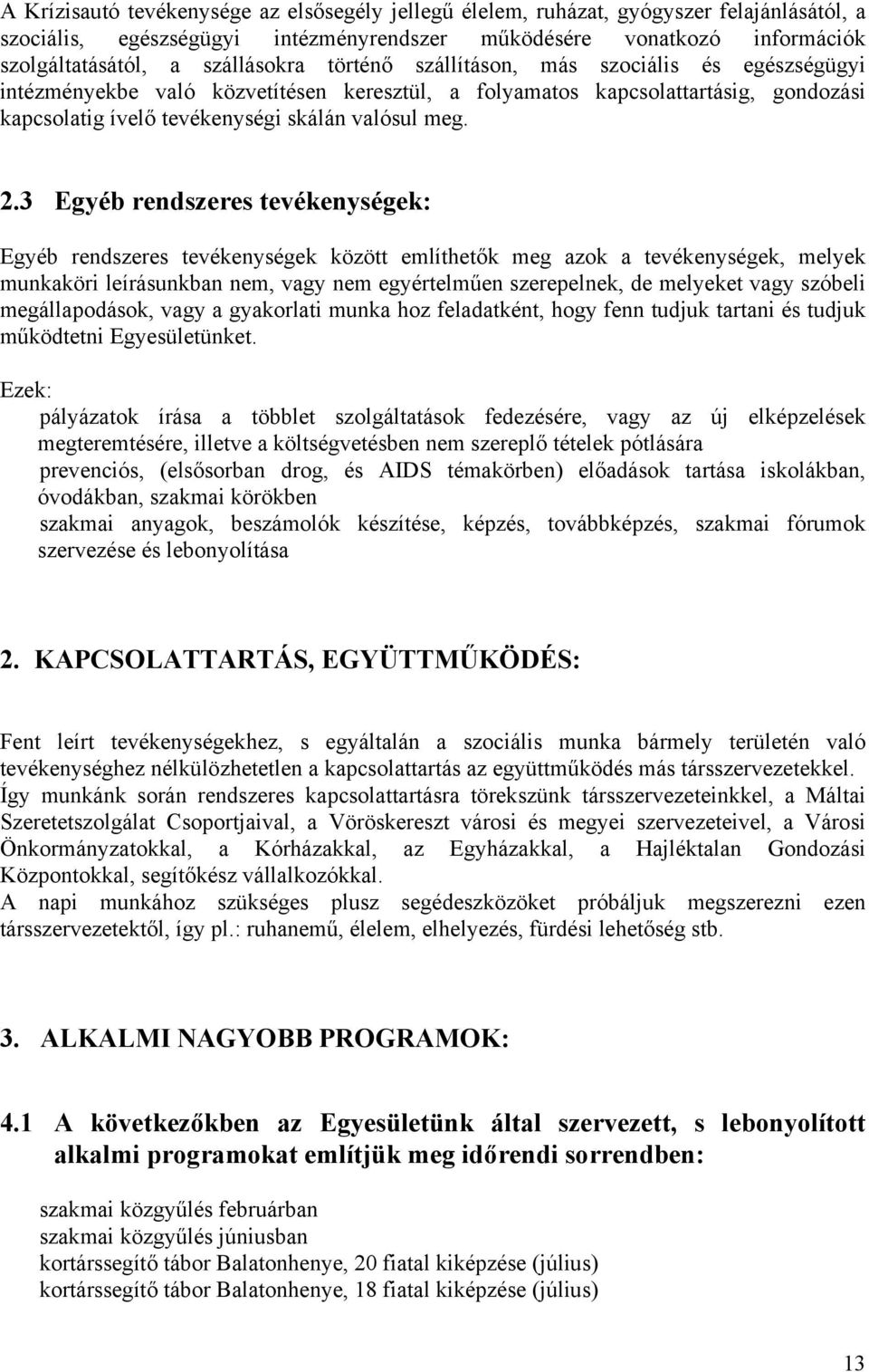 3 Egyéb rendszeres tevékenységek: Egyéb rendszeres tevékenységek között említhetők meg azok a tevékenységek, melyek munkaköri leírásunkban nem, vagy nem egyértelműen szerepelnek, de melyeket vagy