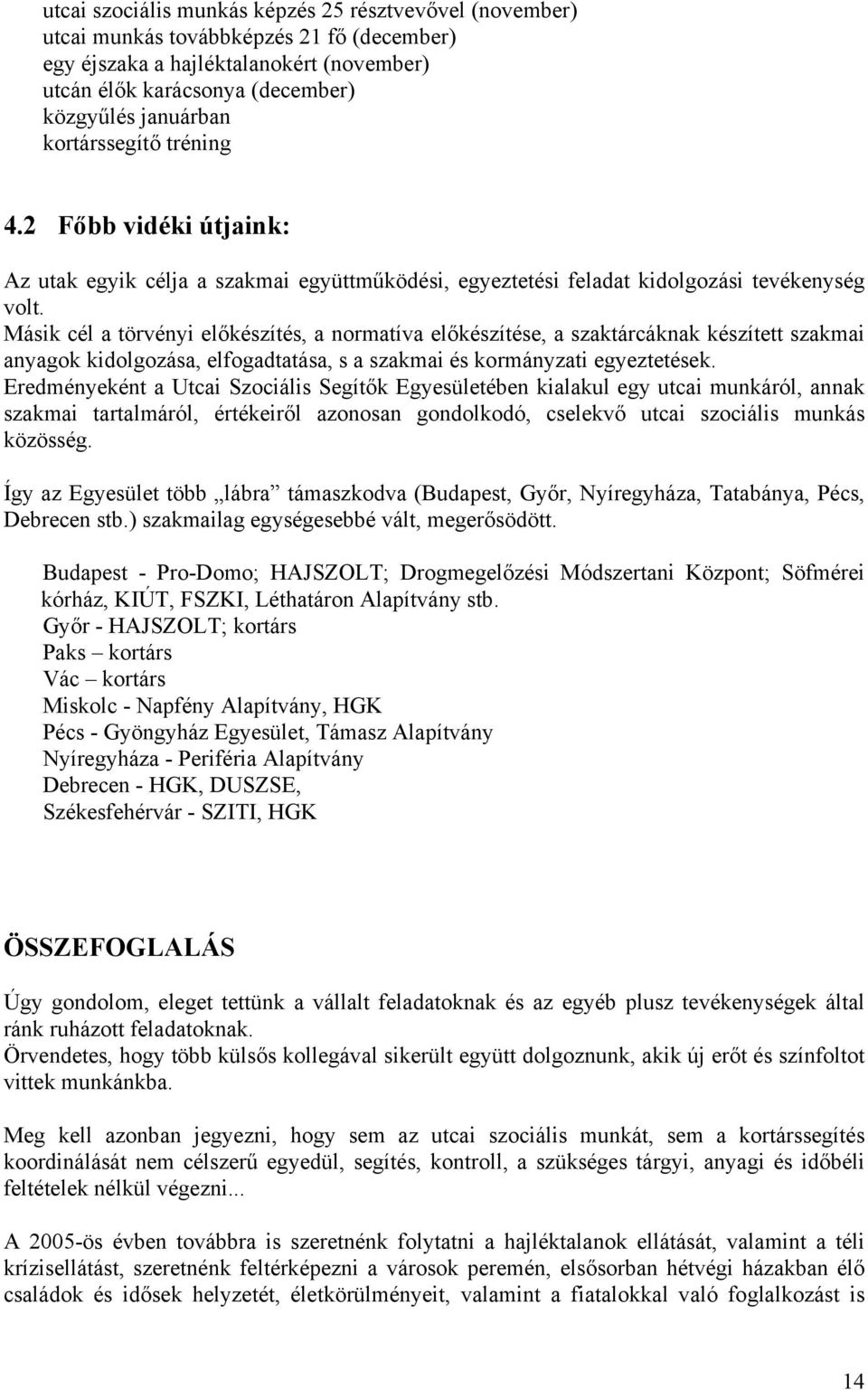 Másik cél a törvényi előkészítés, a normatíva előkészítése, a szaktárcáknak készített szakmai anyagok kidolgozása, elfogadtatása, s a szakmai és kormányzati egyeztetések.