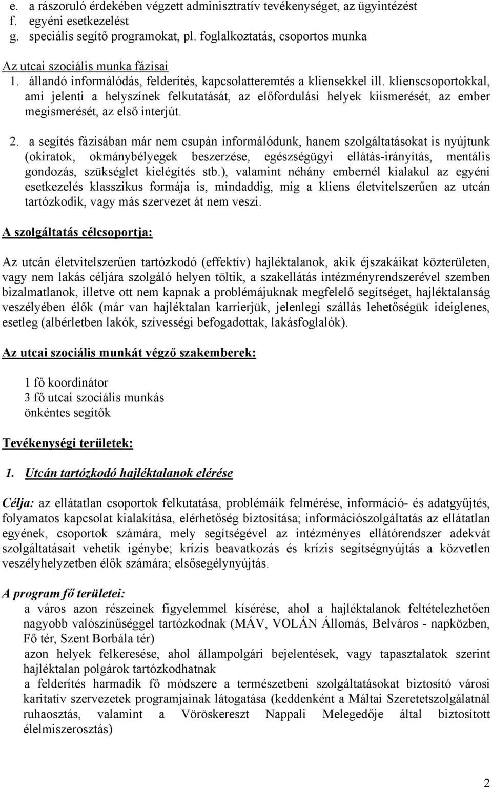 klienscsoportokkal, ami jelenti a helyszínek felkutatását, az előfordulási helyek kiismerését, az ember megismerését, az első interjút. 2.