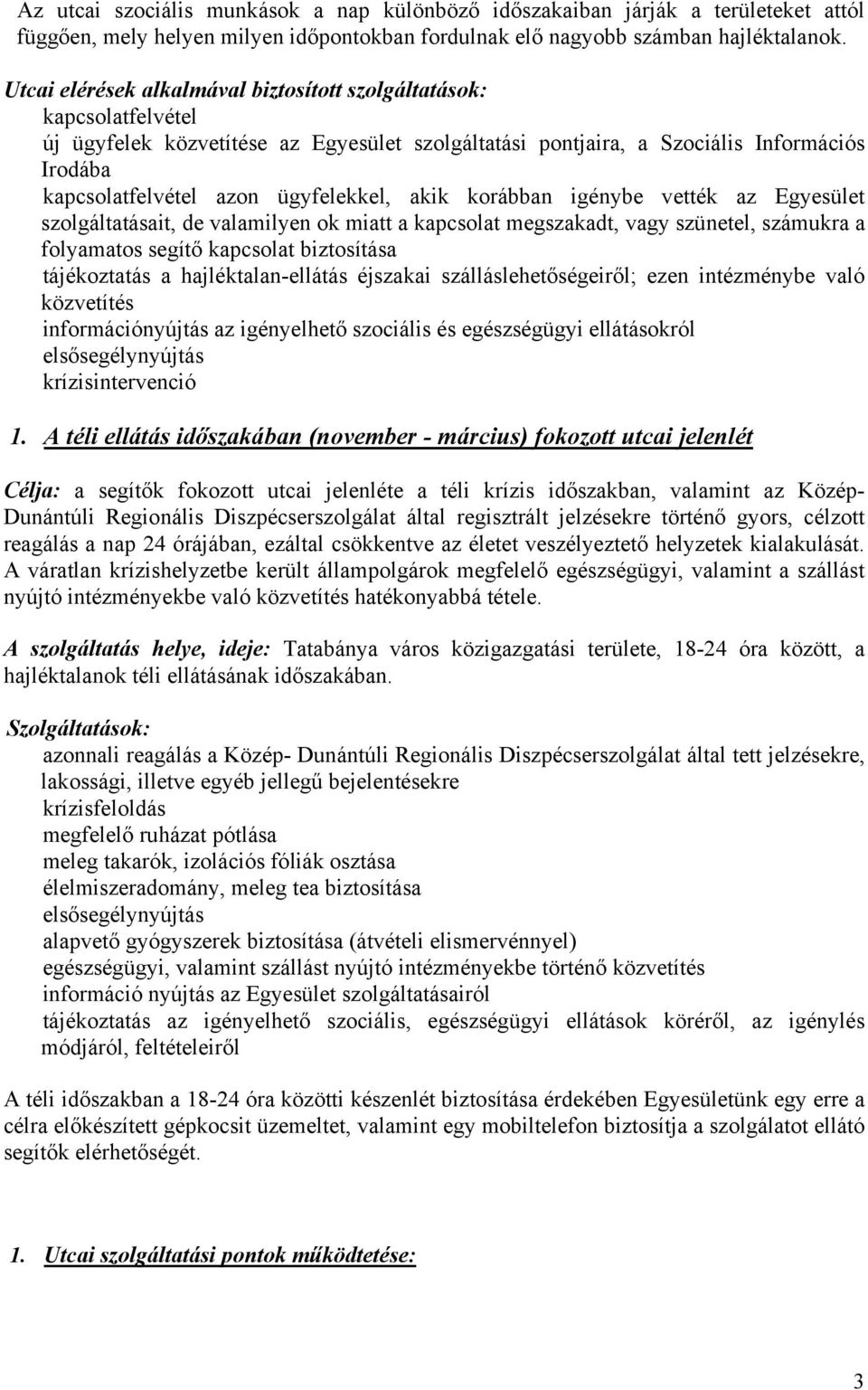 ügyfelekkel, akik korábban igénybe vették az Egyesület szolgáltatásait, de valamilyen ok miatt a kapcsolat megszakadt, vagy szünetel, számukra a folyamatos segítő kapcsolat biztosítása tájékoztatás a