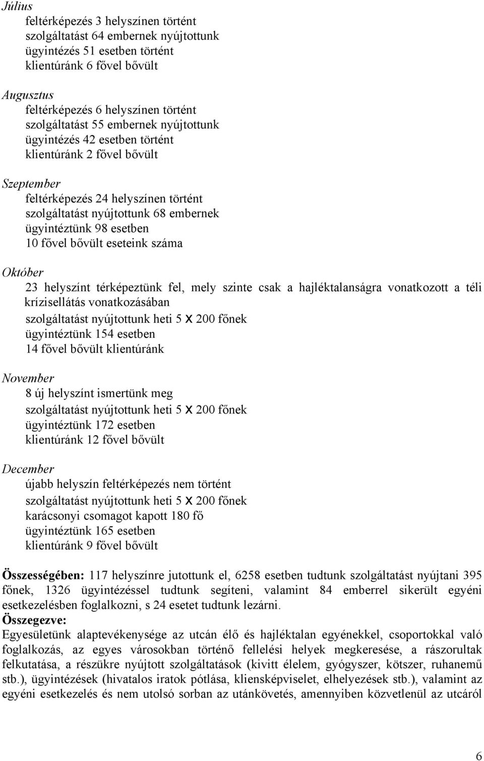 bővült eseteink száma Október 23 helyszínt térképeztünk fel, mely szinte csak a hajléktalanságra vonatkozott a téli krízisellátás vonatkozásában szolgáltatást nyújtottunk heti 5 x 200 főnek