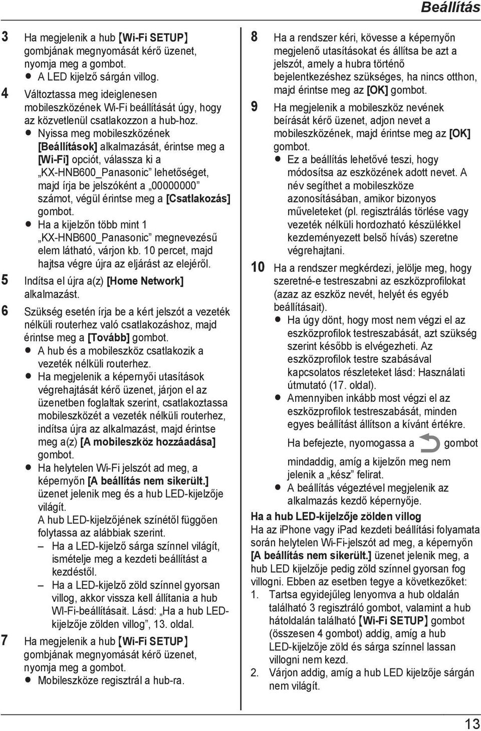 R Nyissa meg mobileszközének [Beállítások] alkalmazását, érintse meg a [Wi-Fi] opciót, válassza ki a KX-HNB600_Panasonic lehetőséget, majd írja be jelszóként a 00000000 számot, végül érintse meg a