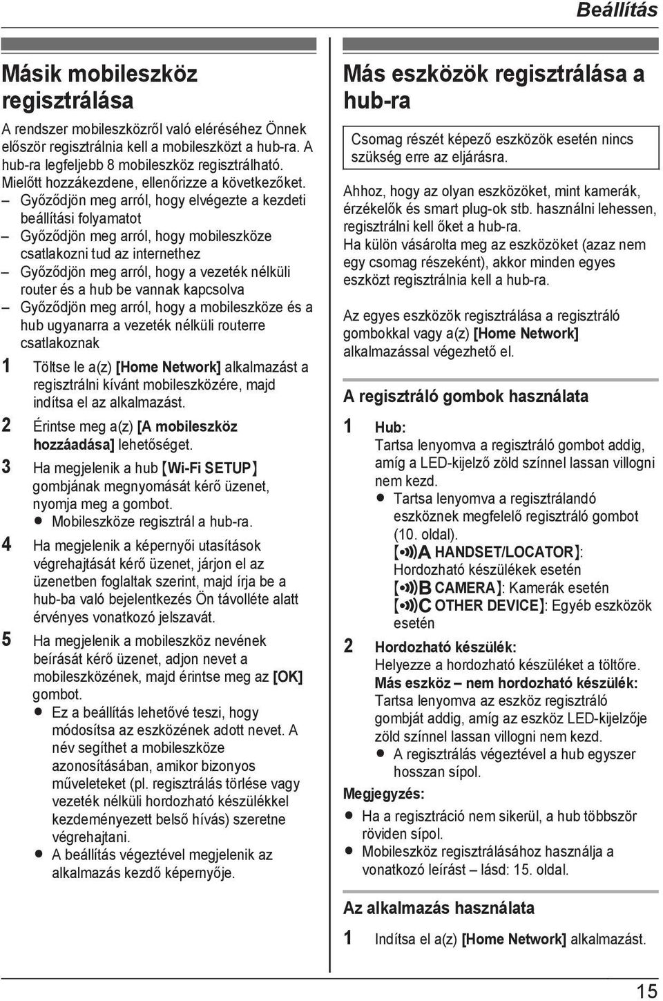 Győződjön meg arról, hogy elvégezte a kezdeti beállítási folyamatot Győződjön meg arról, hogy mobileszköze csatlakozni tud az internethez Győződjön meg arról, hogy a vezeték nélküli router és a hub