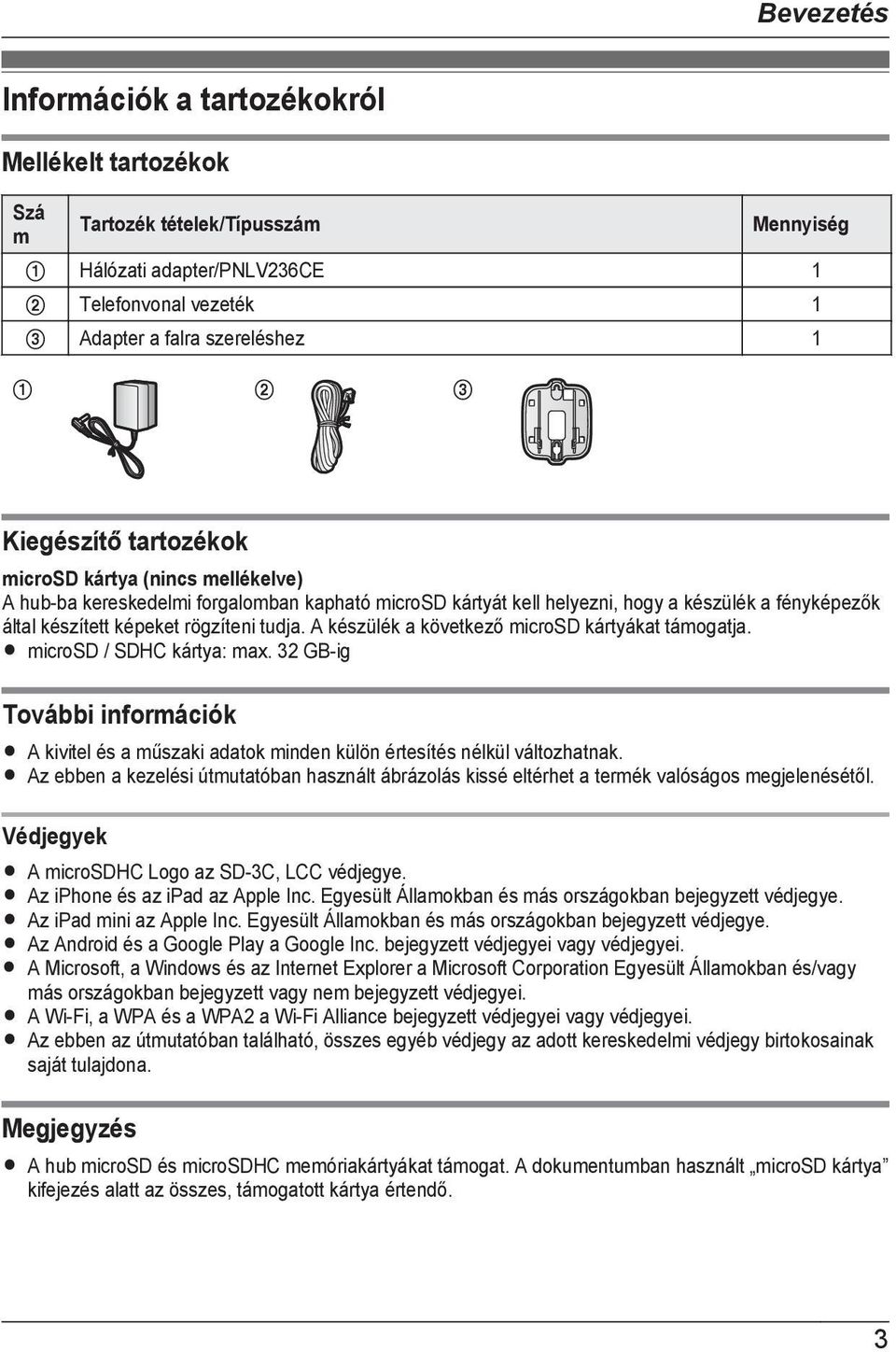 A készülék a következő microsd kártyákat támogatja. R microsd / SDHC kártya: max. 32 GB-ig További információk R A kivitel és a műszaki adatok minden külön értesítés nélkül változhatnak.