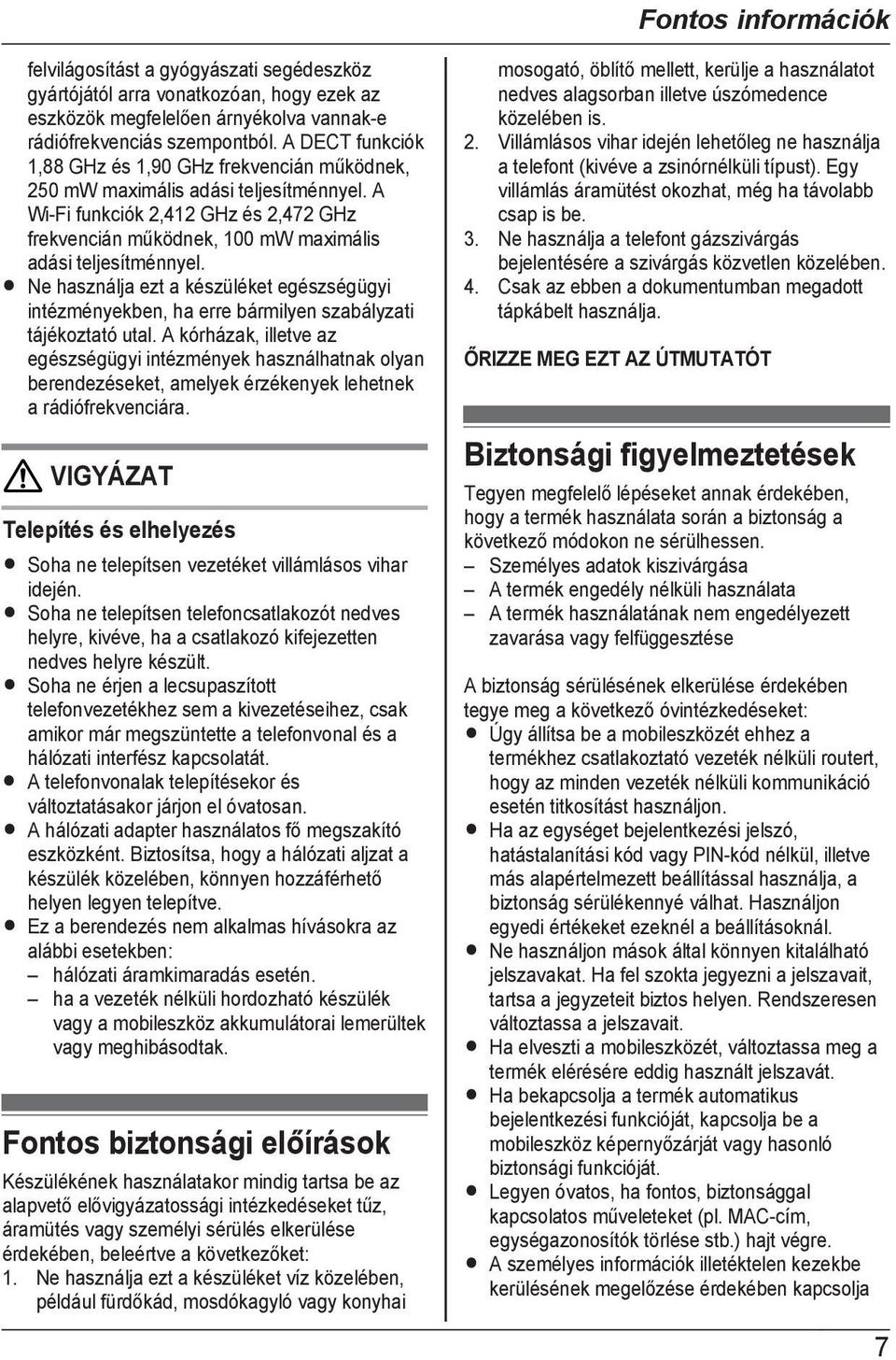 R Ne használja ezt a készüléket egészségügyi intézményekben, ha erre bármilyen szabályzati tájékoztató utal.