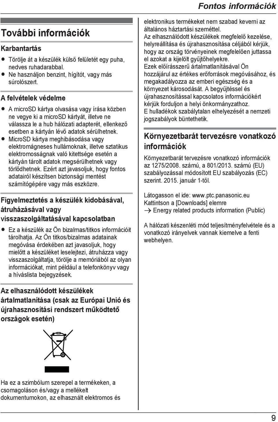 R MicroSD kártya meghibásodása vagy elektromágneses hullámoknak, illetve sztatikus elektromosságnak való kitettsége esetén a kártyán tárolt adatok megsérülhetnek vagy törlődhetnek.