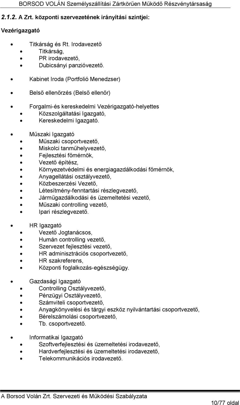 Műszaki Igazgató Műszaki csoportvezető, Miskolci tanműhelyvezető, Fejlesztési főmérnök, Vezető építész, Környezetvédelmi és energiagazdálkodási főmérnök, Anyagellátási osztályvezető, Közbeszerzési