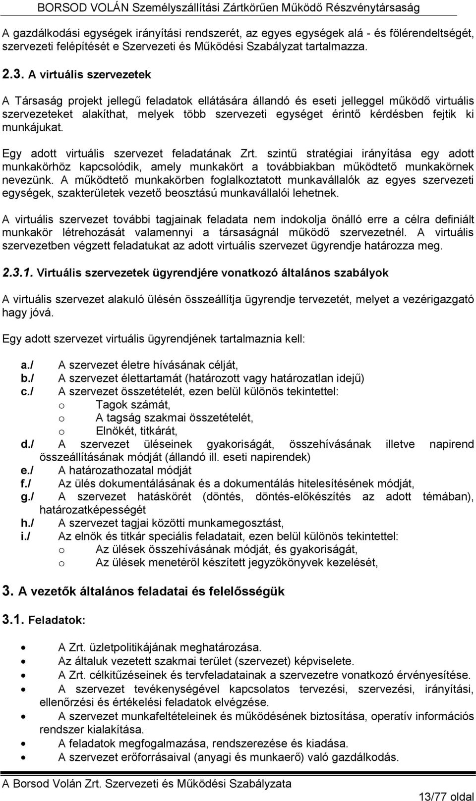 munkájukat. Egy adott virtuális szervezet feladatának Zrt. szintű stratégiai irányítása egy adott munkakörhöz kapcsolódik, amely munkakört a továbbiakban működtető munkakörnek nevezünk.