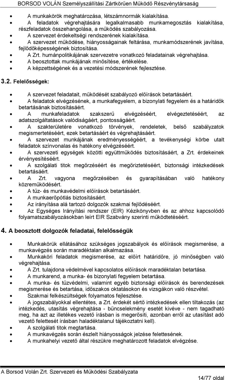 humánpolitikájának szervezetre vonatkozó feladatainak végrehajtása. A beosztottak munkájának minősítése, értékelése. A képzettségének és a vezetési módszerének fejlesztése. 3.2.