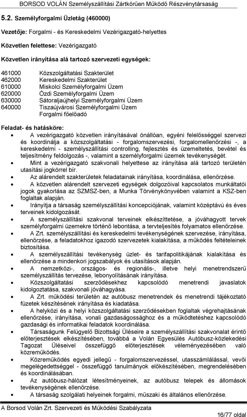 Személyforgalmi Üzem Forgalmi főelőadó Feladat- és hatásköre: A vezérigazgató közvetlen irányításával önállóan, egyéni felelősséggel szervezi és koordinálja a közszolgáltatási - forgalomszervezési,